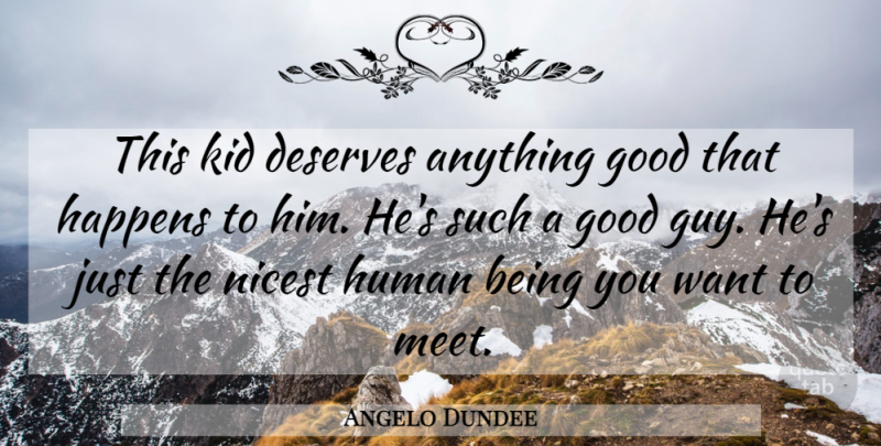 Angelo Dundee Quote About Kids, Boxing, Guy: This Kid Deserves Anything Good...