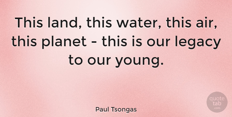 Paul Tsongas Quote About Land, Air, Water: This Land This Water This...