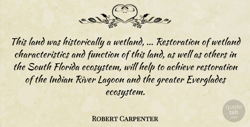 Robert Carpenter Quote About Achieve, Florida, Function, Greater, Help: This Land Was Historically A...