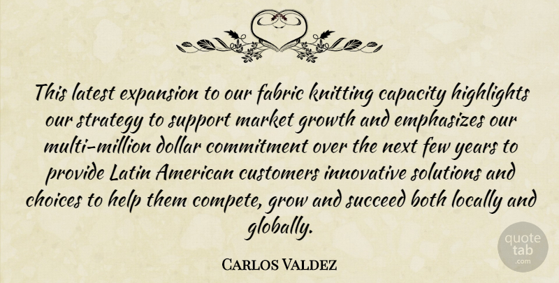 Carlos Valdez Quote About Both, Capacity, Choices, Commitment, Customers: This Latest Expansion To Our...