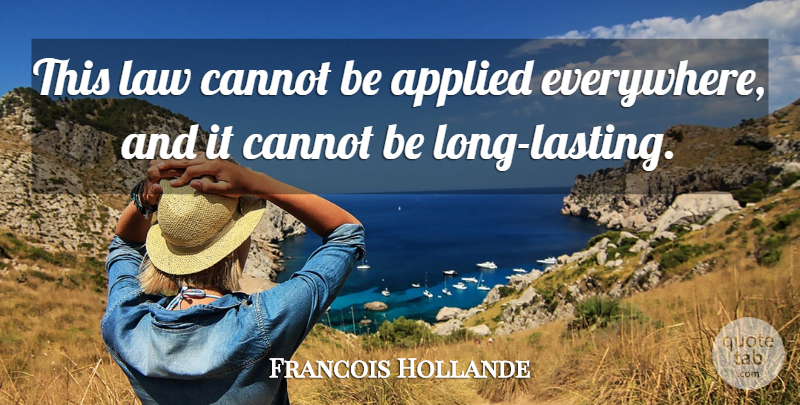 Francois Hollande Quote About Applied, Cannot, Law: This Law Cannot Be Applied...
