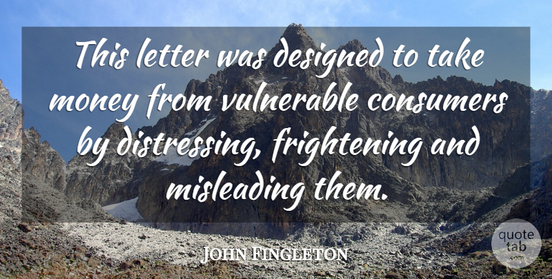 John Fingleton Quote About Consumers, Designed, Letter, Misleading, Money: This Letter Was Designed To...