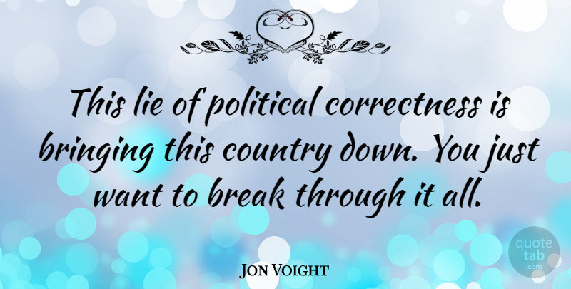 Jon Voight Quote About Country, Lying, Break Through: This Lie Of Political Correctness...
