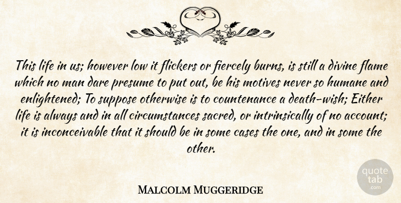 Malcolm Muggeridge Quote About Men, Flames, Wish: This Life In Us However...