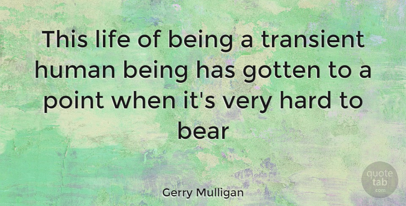 Gerry Mulligan Quote About Bears, Mulligans, This Life: This Life Of Being A...