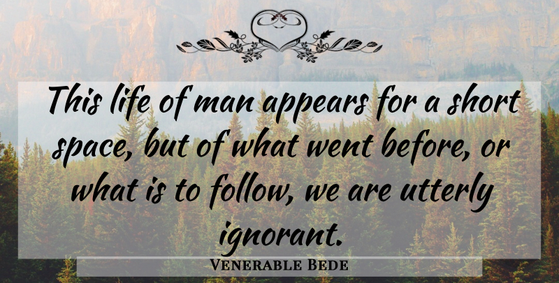 Venerable Bede Quote About Men, Space, Ignorant: This Life Of Man Appears...