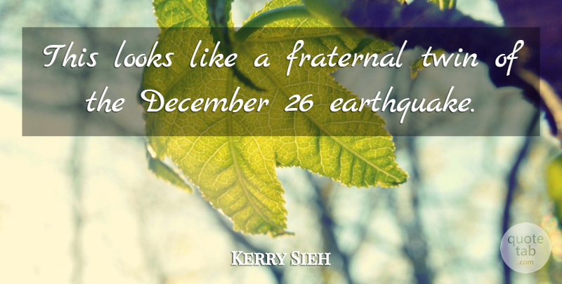 Kerry Sieh Quote About December, Looks, Twin: This Looks Like A Fraternal...