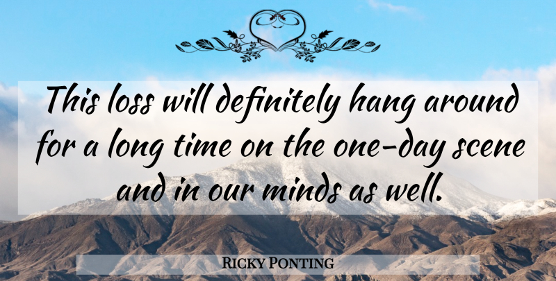 Ricky Ponting Quote About Definitely, Hang, Loss, Minds, Scene: This Loss Will Definitely Hang...