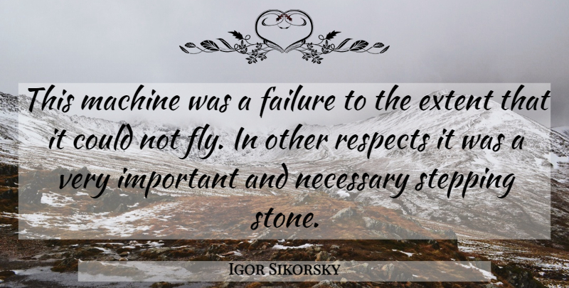 Igor Sikorsky Quote About Important, Machines, Stones: This Machine Was A Failure...