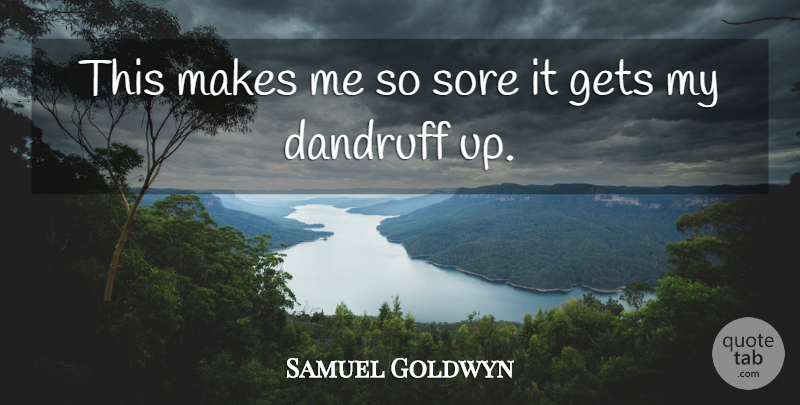 Samuel Goldwyn Quote About Witty: This Makes Me So Sore...