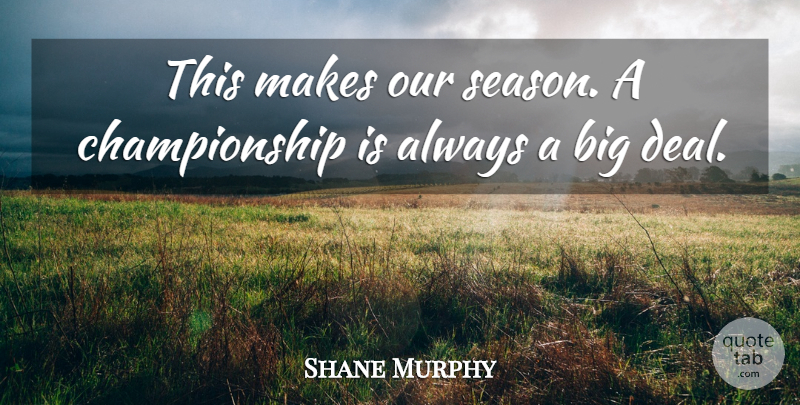 Shane Murphy Quote About undefined: This Makes Our Season A...