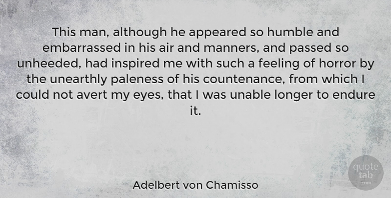 Adelbert von Chamisso Quote About Air, Although, Appeared, Endure, Horror: This Man Although He Appeared...