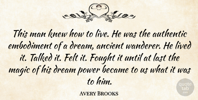 Avery Brooks Quote About Ancient, Authentic, Became, Dream, Felt: This Man Knew How To...