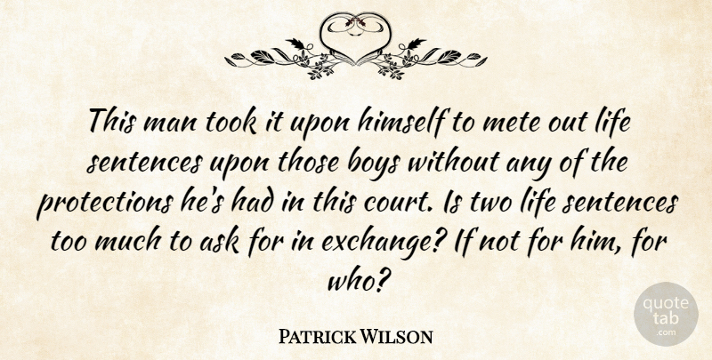Patrick Wilson Quote About Ask, Boys, Himself, Life, Man: This Man Took It Upon...