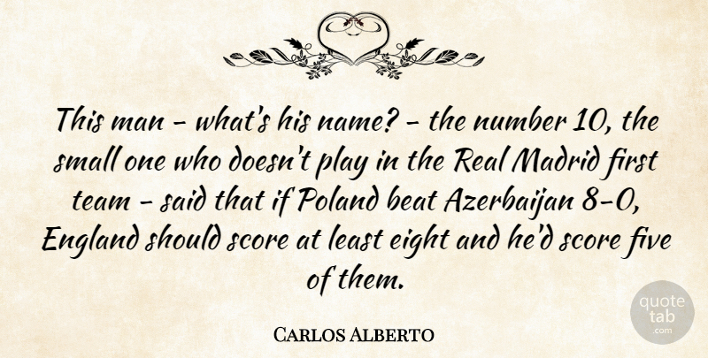 Carlos Alberto Quote About Beat, Eight, England, Five, Madrid: This Man Whats His Name...