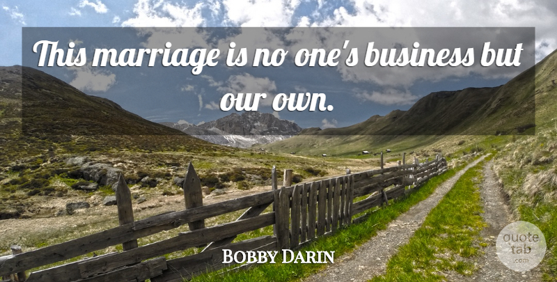 Bobby Darin Quote About Mind Your Own Business, Mind, Own Business: This Marriage Is No Ones...