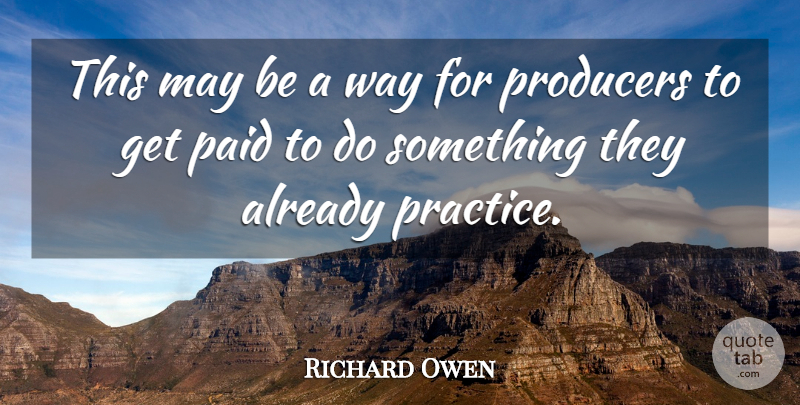 Richard Owen Quote About Paid, Producers: This May Be A Way...