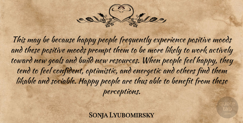 Sonja Lyubomirsky Quote About Actively, Benefit, Build, Energetic, Experience: This May Be Because Happy...