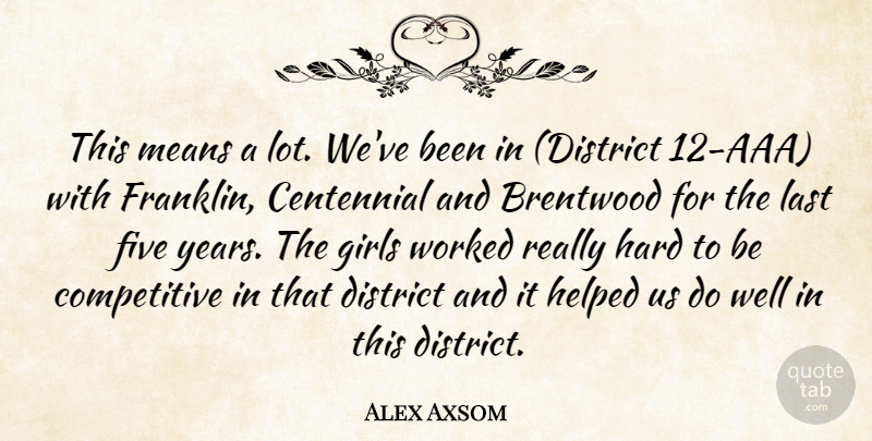 Alex Axsom Quote About District, Five, Girls, Hard, Helped: This Means A Lot Weve...
