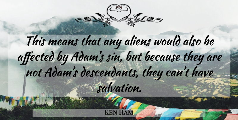 Ken Ham Quote About Mean, Aliens, Sin: This Means That Any Aliens...