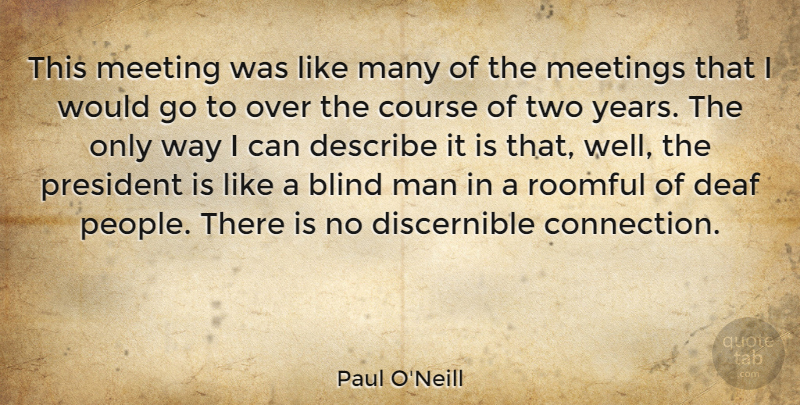 Paul O'Neill Quote About Course, Describe, Man, President: This Meeting Was Like Many...