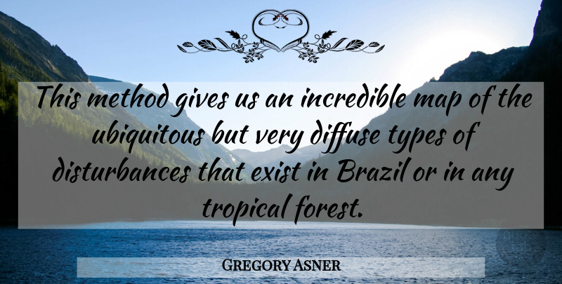 Gregory Asner Quote About Brazil, Diffuse, Exist, Gives, Incredible: This Method Gives Us An...
