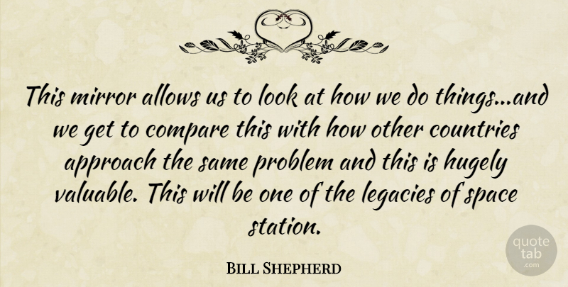 Bill Shepherd Quote About Approach, Compare, Countries, Hugely, Legacies: This Mirror Allows Us To...