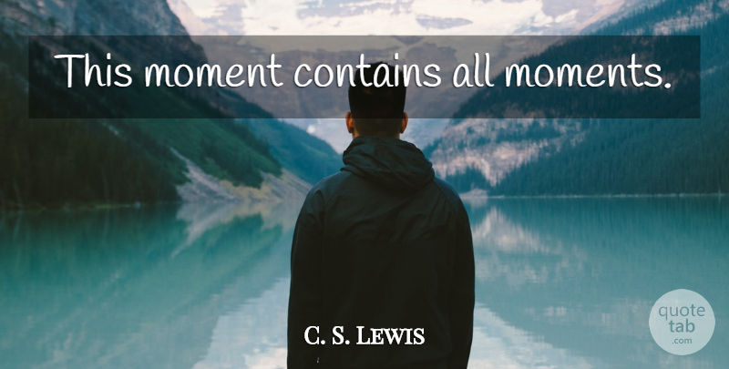 C. S. Lewis Quote About Moments, Great Divorce: This Moment Contains All Moments...