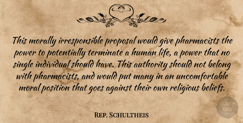 Rep. Schultheis Quote About Against, Authority, Belong, Goes, Human: This Morally Irresponsible Proposal Would...