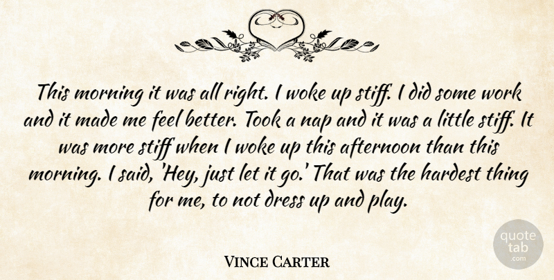 Vince Carter Quote About Afternoon, Dress, Hardest, Morning, Nap: This Morning It Was All...
