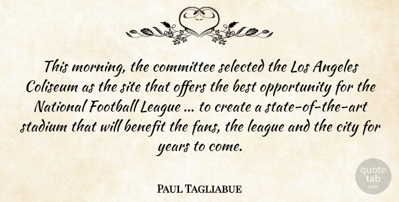 Paul Tagliabue Quote About Angeles, Benefit, Best, City, Committee: This Morning The Committee Selected...