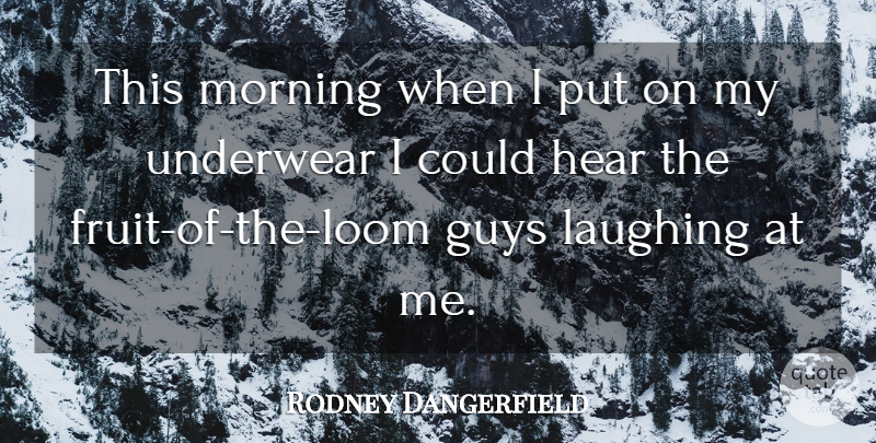 Rodney Dangerfield Quote About Morning, Laughing, Guy: This Morning When I Put...