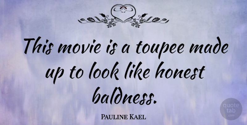 Pauline Kael Quote About Movie, Looks, Actors: This Movie Is A Toupee...