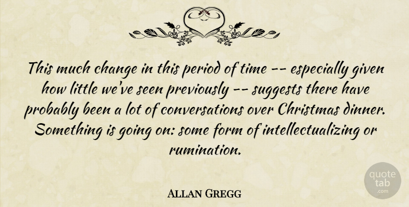 Allan Gregg Quote About Change, Christmas, Form, Given, Period: This Much Change In This...