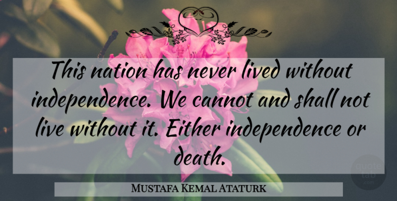 Mustafa Kemal Ataturk Quote About Independence, Nations: This Nation Has Never Lived...