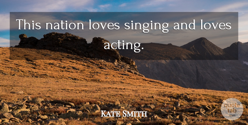 Kate Smith Quote About Sight, Singing, Acting: This Nation Loves Singing And...