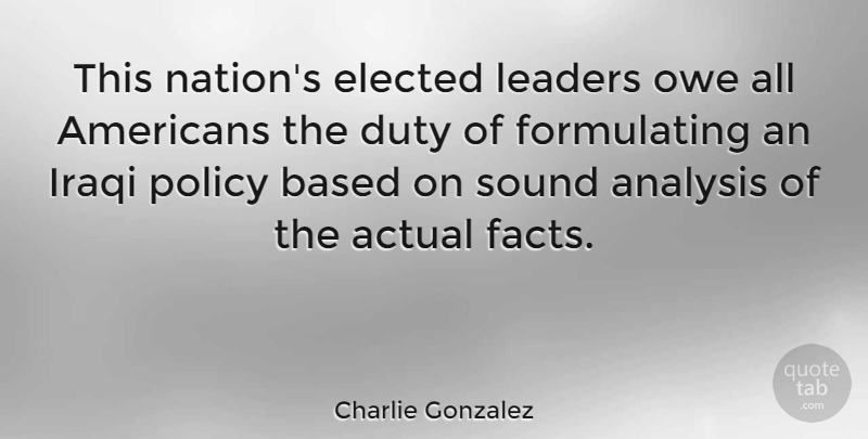 Charlie Gonzalez Quote About Leader, Analysis, Facts: This Nations Elected Leaders Owe...
