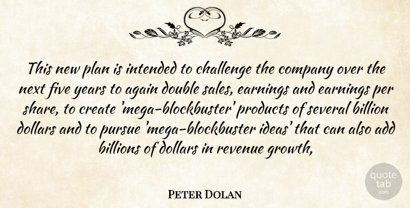 Peter Dolan Quote About Add, Again, Billion, Billions, Challenge: This New Plan Is Intended...