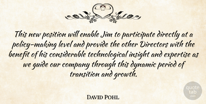David Pohl Quote About Benefit, Company, Directly, Directors, Dynamic: This New Position Will Enable...