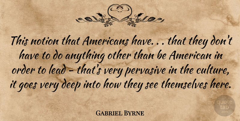 Gabriel Byrne Quote About Order, Culture, Very Deep: This Notion That Americans Have...