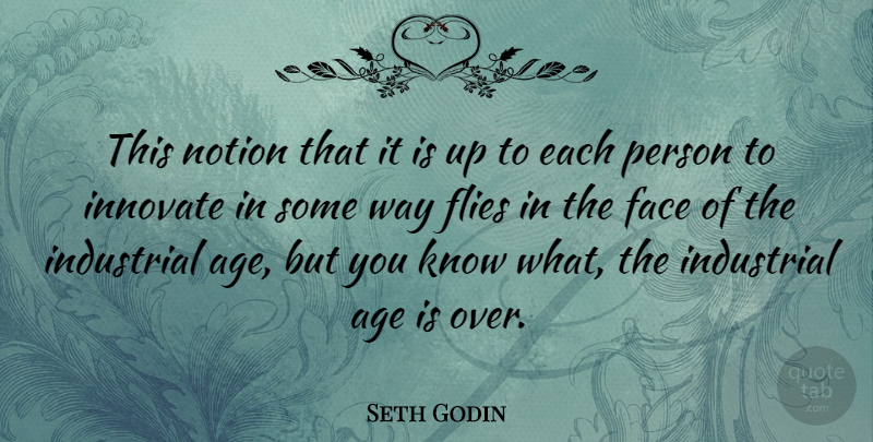 Seth Godin Quote About Age, Flies, Innovate, Notion: This Notion That It Is...