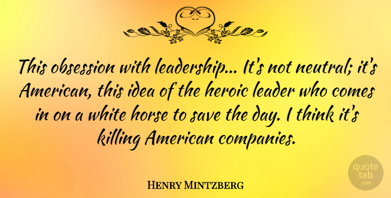 Henry Mintzberg Quote About Horse, Thinking, Ideas: This Obsession With Leadership Its...