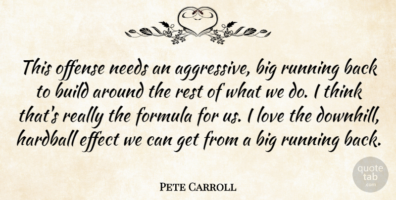 Pete Carroll Quote About Build, Effect, Formula, Love, Needs: This Offense Needs An Aggressive...