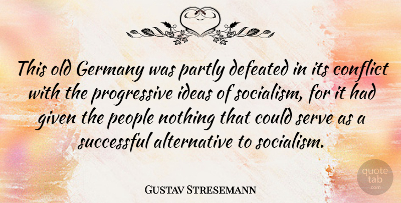 Gustav Stresemann Quote About Defeated, Germany, Given, Partly, People: This Old Germany Was Partly...