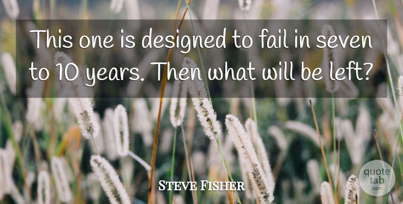 Steve Fisher Quote About Designed, Fail, Seven: This One Is Designed To...