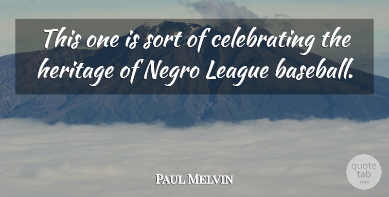 Paul Melvin Quote About Baseball, Heritage, League, Sort: This One Is Sort Of...