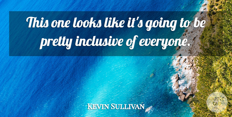 Kevin Sullivan Quote About Inclusive, Looks: This One Looks Like Its...