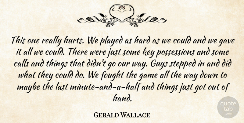 Gerald Wallace Quote About Calls, Fought, Game, Gave, Guys: This One Really Hurts We...
