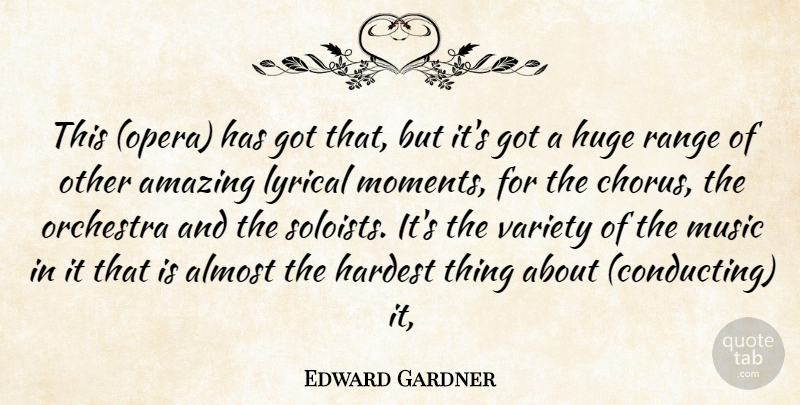 Edward Gardner Quote About Almost, Amazing, Hardest, Huge, Lyrical: This Opera Has Got That...