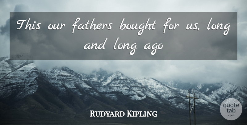 Rudyard Kipling Quote About Bought, Fathers: This Our Fathers Bought For...